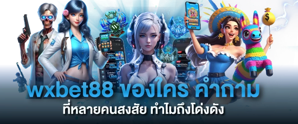 wxbet88ของใคร คำถามที่หลายคนสงสัย ทำไมถึงโด่งดัง